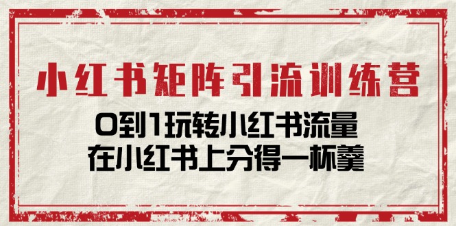 小紅書矩陣引流訓(xùn)練營(yíng)：0到1玩轉(zhuǎn)小紅書流量，在小紅書上分得一杯羹插圖