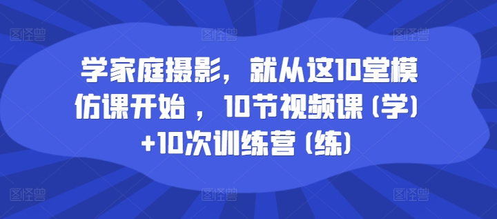 學(xué)家庭攝影，就從這10堂模仿課開始 ，10節(jié)視頻課(學(xué))+10次訓(xùn)練營(練)插圖