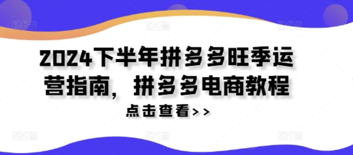 2024下半年拼多多旺季運(yùn)營(yíng)指南，拼多多電商教程