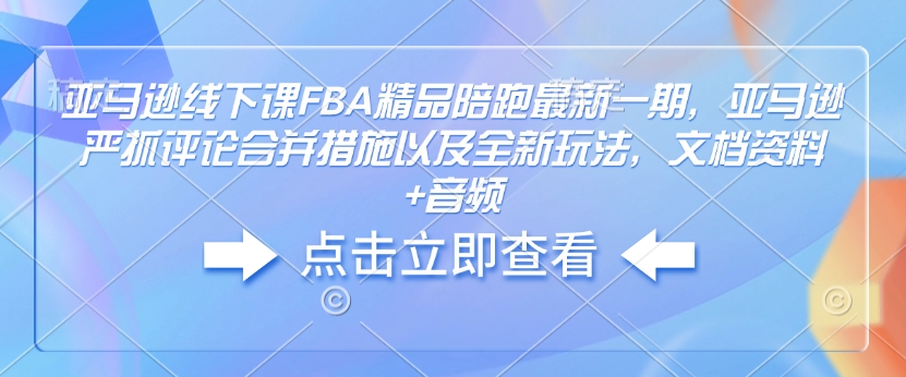 亞馬遜線下課FBA精品陪跑最新一期，亞馬遜嚴抓評論合并措施文檔資料+音頻插圖